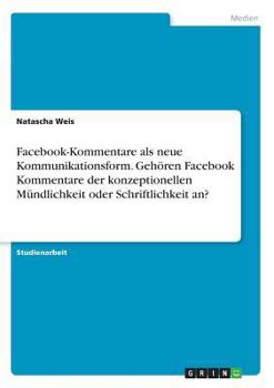 Paperback Facebook-Kommentare als neue Kommunikationsform. Gehören Facebook Kommentare der konzeptionellen Mündlichkeit oder Schriftlichkeit an? [German] Book