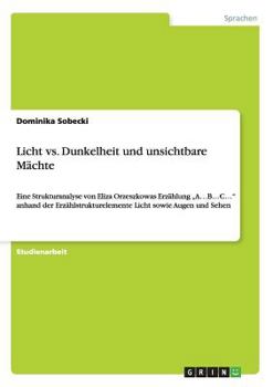 Paperback Licht vs. Dunkelheit und unsichtbare Mächte: Eine Strukturanalyse von Eliza Orzeszkowas Erzählung "A...B...C..." anhand der Erzählstrukturelemente Lic [German] Book