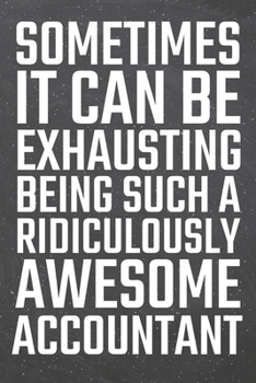 Paperback Sometimes it can be Exhausting being such a Ridiculously Awesome Accountant: Accountant Dot Grid Notebook, Planner or Journal - 110 Dotted Pages - Off Book