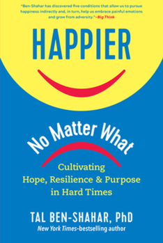 Hardcover Happier, No Matter What: Cultivating Hope, Resilience, and Purpose in Hard Times Book