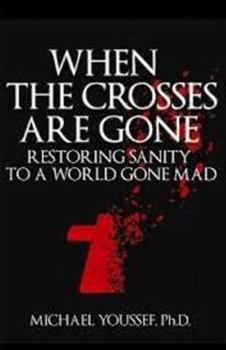 Paperback When the Crosses Are Gone: Restoring Sanity to a World Gone Mad Book