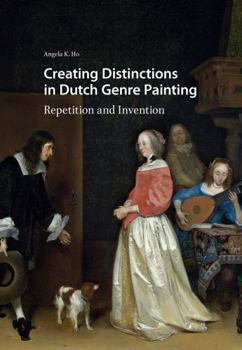 Paperback Creating Distinctions in Dutch Genre Painting: Repetition and Invention Book