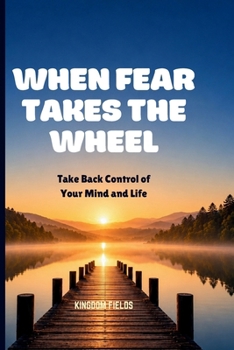 Paperback When Fear Takes the Wheel: Take Back Control From Fear, Doubt, And Overthinking Book
