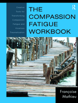 Paperback The Compassion Fatigue Workbook: Creative Tools for Transforming Compassion Fatigue and Vicarious Traumatization Book