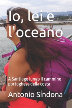 Paperback Io, lei e l'oceano: A Santiago lungo il cammino portoghese della costa [Italian] Book