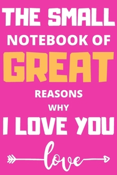 The Small Notebook of Great Reasons Why I Love You: Lovely Valentines Day Gift for Him with 52 Reasons for Your Love, Fill in Empty Spaces