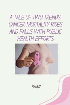 Paperback A Tale of Two Trends: Cancer Mortality Rises and Falls With Public Health Efforts Book