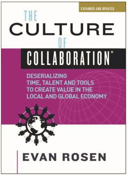 Hardcover The Culture of Collaboration®: Deserializing Time, Talent and Tools to Create Value in the Local and Global Economy (The Culture of Collaboration® Series) Book