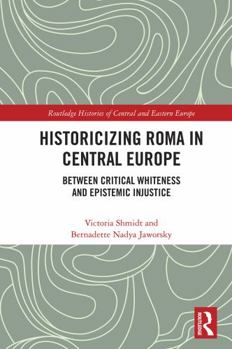 Paperback Historicizing Roma in Central Europe: Between Critical Whiteness and Epistemic Injustice Book