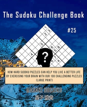 Paperback The Sudoku Challenge Book #25: How Hard Sudoku Puzzles Can Help You Live a Better Life By Exercising Your Brain With Our 100 Challenging Puzzles (Lar Book