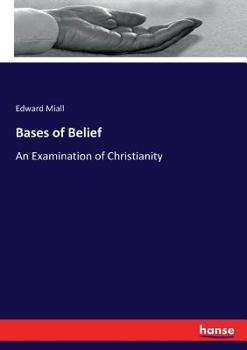 Bases of belief, an examination of Christianity as a divine revelation by the light of recognised facts and principles