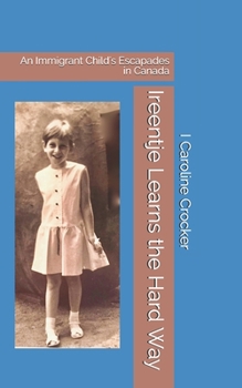 Paperback Ireentje Learns the Hard Way: An Immigrant Child's Escapades in Canada Book