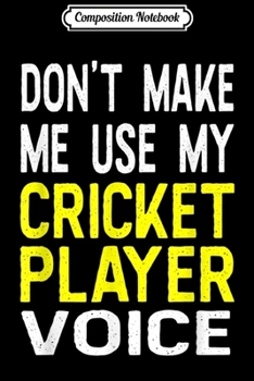 Paperback Composition Notebook: Don't Make Me Use My Cricket Player Voice Funny Gift Journal/Notebook Blank Lined Ruled 6x9 100 Pages Book