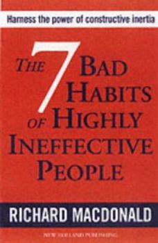Paperback The 7 Bad Habits of Highly Ineffective People: Harness the Power of Constructive Inertia Book