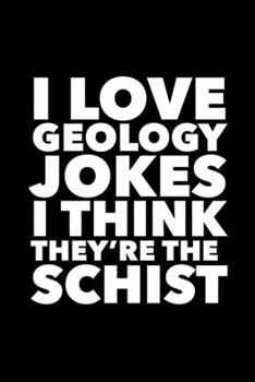 Paperback I Love Geology Jokes I Think They're the Schist: 6x9 120 Page Lined Composition Notebook Funny Geologist Gag Gift Book