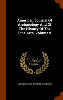 American Journal of Archaeology and of the History of the Fine Arts, Volume 9