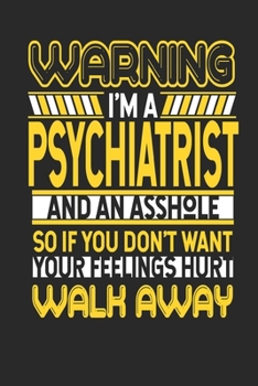 Paperback Warning I'm A Psychiatrist And An Asshole So If You Don't Want Your Feelings Hurt Walk Away: Psychiatrist Notebook - Psychiatrist Journal - Handletter Book