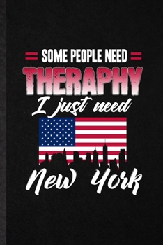 Some People Need Therapy I Just Need New York: Blank Funny United States Of America (Usa) Tourist Lined Notebook/ Journal For World Traveler Visitor, ... Birthday Gift Idea Cute Ruled 6x9 110 Pages