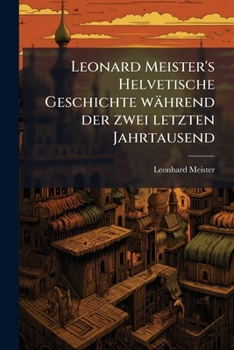 Paperback Leonard Meister's Helvetische Geschichte während der zwei letzten Jahrtausend [German] Book