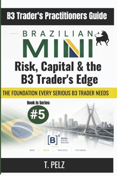 RISK, CAPITAL & THE B3 TRADER'S EDGE (B3/Ibovespa): Sizing, Drawdown, and Tax for Day Traders: The Complete Risk Management, Capital Allocation, and ... for the Professional B3 Futures Trader