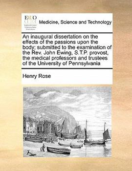 Paperback An inaugural dissertation on the effects of the passions upon the body; submitted to the examination of the Rev. John Ewing, S.T.P. provost, the medic Book