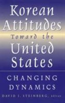 Hardcover Korean Attitudes Toward the United States: Changing Dynamics Book