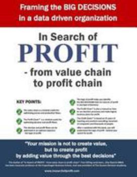 Paperback In Search of PROFIT - from value chain to profit chain - introducing The Profit Chain: Framing the BIG DECISIONS in a data driven organization Book