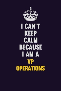 Paperback I Can't Keep Calm Because I Am A VP Operations: Motivational and inspirational career blank lined gift notebook with matte finish Book