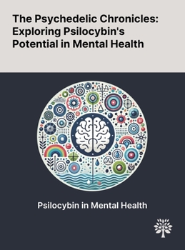Hardcover The Psychedelic Chronicles: Exploring Psilocybin's Potential in Mental Health Book