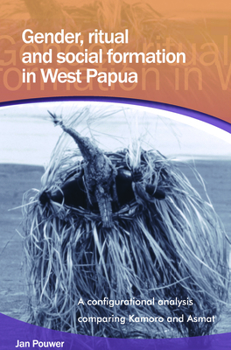 Gender, Ritual And Social Formation In West Papua: A Configurational Analysis Comparing Kamoro And Asmat - Book #258 of the Verhandelingen van het Koninklijk Instituut voor Taal-, Land- en Volkenkunde
