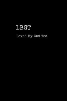 LBGT Loved By God Too: Inspirational LGBT Simple Black Gratitude Note Book / Journal, 6" x 9" Ruled White Paper, 120 pages, Christian Gay Thanksgiving Gift for Boy Girl Teenager Sister Brother Dad Mom