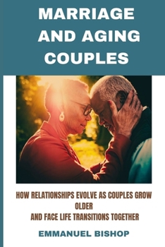 MARRIAGE AND AGING COUPLES: How relationships evolve as couples grow older and face life transitions together