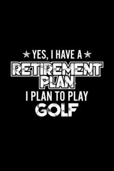 Paperback Yes, I Have A Retirement Plan I Plan To Play Golf: Lined Journal, 120 Pages, 6x9 Sizes, Gift For Golf Lover Retired Grandpa Funny Golf Sports Notebook Book