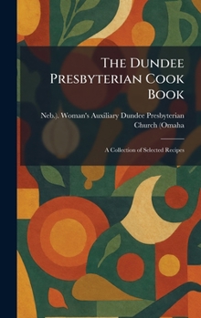 Hardcover The Dundee Presbyterian Cook Book: A Collection of Selected Recipes Book