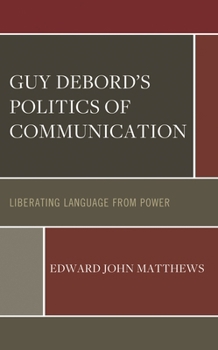 Hardcover Guy Debord's Politics of Communication: Liberating Language from Power Book