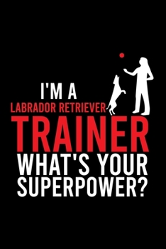 Paperback I'm a Labrador Retriever Trainer What's Your Superpower?: Cute Labrador Retriever Default Ruled Notebook, Great Accessories & Gift Idea for Labrador R Book