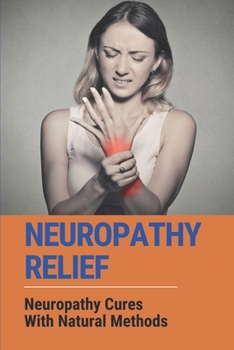 Paperback Neuropathy Relief: Neuropathy Cures With Natural Methods: Neuropathy Relief Guide Book