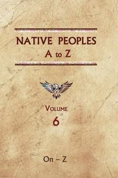 Hardcover Native Peoples A to Z (Volume Six): A Reference Guide to Native Peoples of the Western Hemisphere Book