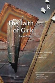 Paperback The Faith of Girls: Children's Spirituality and Transition to Adulthood Book