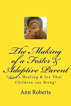 Paperback The Making of a Foster & Adoptive Parent: God's Healing & Joy That Children Can Bring Book