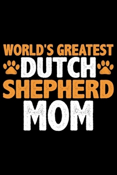 World's Greatest Dutch Shepherd Mom: Cool Dutch Shepherd Dog Journal Notebook - Gifts Idea for Dutch Shepherd Dog Lovers Notebook for Men & Women.
