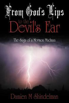 Paperback From God's Lips to the Devil's Ear: The Saga of a Mormon Madman Book