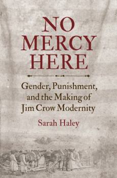 No Mercy Here: Gender, Punishment, and the Making of Jim Crow Modernity - Book  of the Justice, Power, and Politics