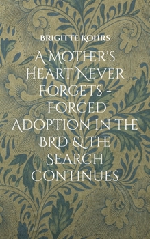 A Mother's Heart Never Forgets - Forced Adoption in the BRD & The Search Continues
