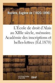Paperback L'École de Droit d'Alais Au Xiiie Siècle, Mémoire. Académie Des Inscriptions Et Belles-Lettres [French] Book