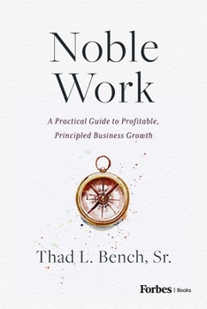 Hardcover Noble Work: A Practical Guide to Profitable, Principled Business Growth Book