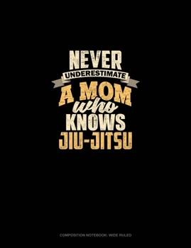 Paperback Never Underestimate A Mom Who Knows Jiu Jitsu: Composition Notebook: Wide Ruled Book