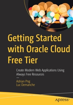 Paperback Getting Started with Oracle Cloud Free Tier: Create Modern Web Applications Using Always Free Resources Book