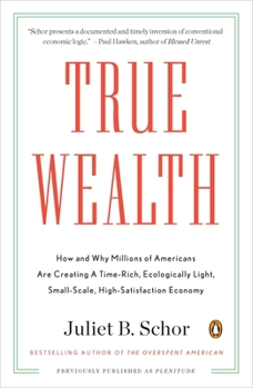 Paperback True Wealth: How and Why Millions of Americans Are Creating a Time-Rich, Ecologically Light, Small-Scale, High-Satisfaction Economy Book