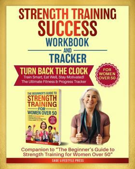 Strength Training Success Workbook & Tracker: Companion to Strength Training for Women Over 50